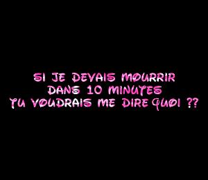 Si je devais mourir tu me dirais quoi ?